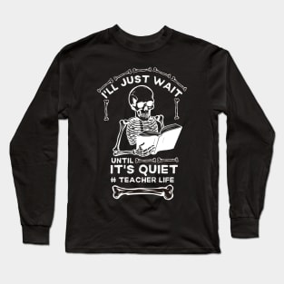 I'll Just Wait until It's Quiet #teacher Life - Hilarious Halloween Teacher Life Saying Gift Idea Long Sleeve T-Shirt